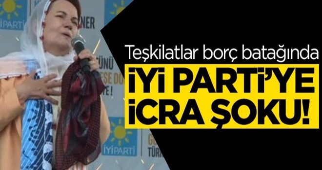 İYİ Parti'ye icra şoku! Teşkilatlar borç batağında