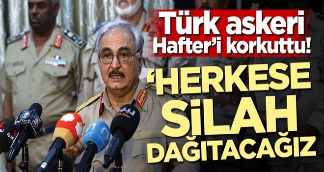 Türk askeri Hafter'i korkuttu! 'Herkese silah dağıtacağız'