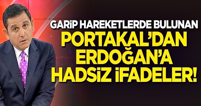 Fatih Portakal'dan Erdoğan'a garip tavırlar, hadsiz ifadeler: Allah Allah... Yok ya...