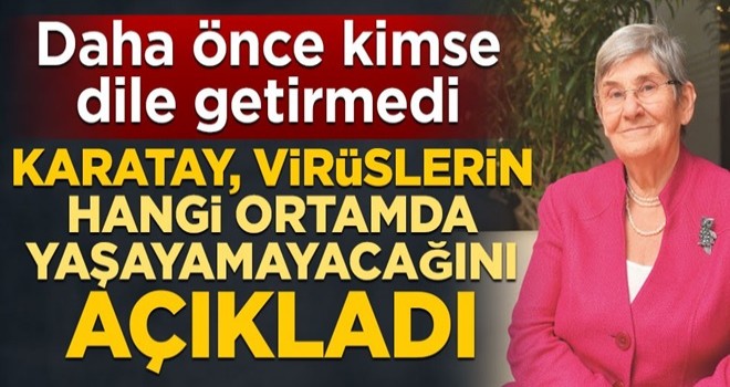 Daha önce kimse dile getirmedi! Canan Karatay virüslerin hangi ortamda yaşayamayacağını açıkladı