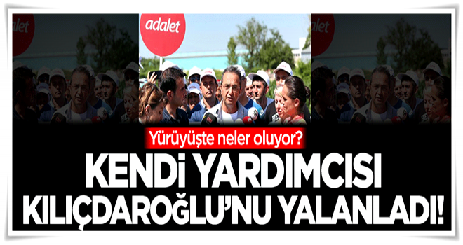 Yürüyüşte neler oluyor? Kendi yardımcısı Kılıçdaroğlu'nu yalanladı