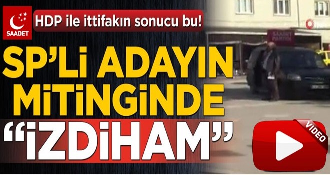 HDP ile ittifakın sonucu bu! Saadet Partili adayın mitinginde