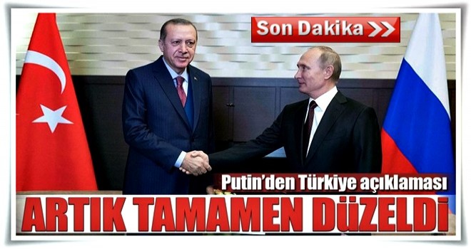 Putin: İkili ilişkilerimiz eski haline döndü