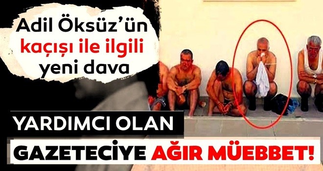 Adil Öksüz’ün saklanmasına yardımcı olan gazeteci Erdal Şen’e ağır müebbet istendi