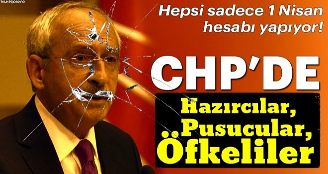 CHP’de Hazırcılar, Pusucular, Öfkeliler...