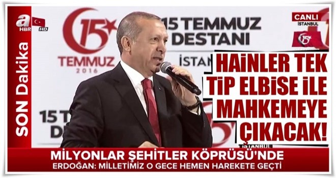 Cumhurbaşkanı Erdoğan: Tek tip elbise ile mahkemelere çıkaralım