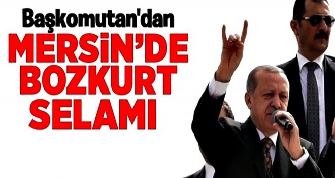 Erdoğan'dan Mersin'de bozkurt selamı .