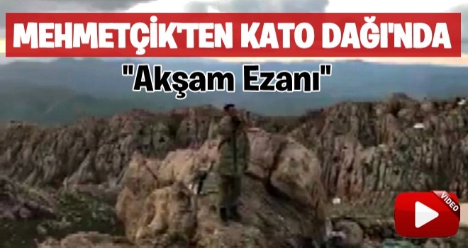 Mehmetçikten Kato Dağı’nda akşam ezanı