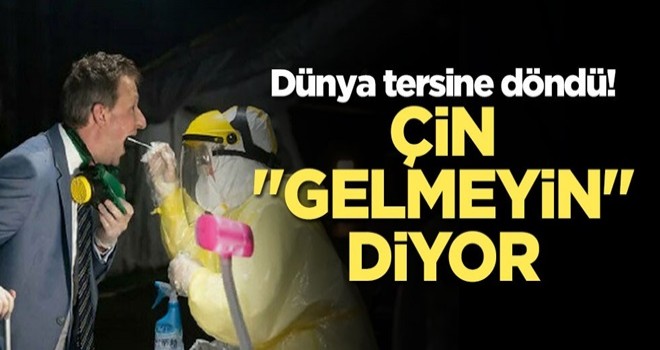 Dünya tersine döndü! Çin "gelmeyin" diyor