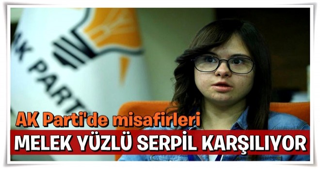 AK Parti'de misafirleri "melek yüzlü" Serpil karşılıyor