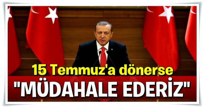 Erdoğan: Eğer TEM'i veya E-5'i İşgal Ederseniz Buna Müsade Etmeyiz