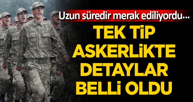 Uzun süredir merak ediliyordu... Tek tip askerlikte detaylar belli oldu