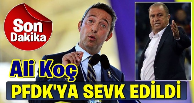 Fenerbahçe Başkanı Ali Koç PFDK'ya sevk edildi .