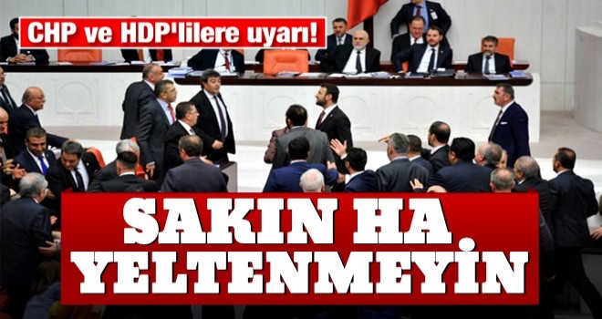 CHP ve HDP'lilere uyarı! 'Sakın ha yeltenmeyin'