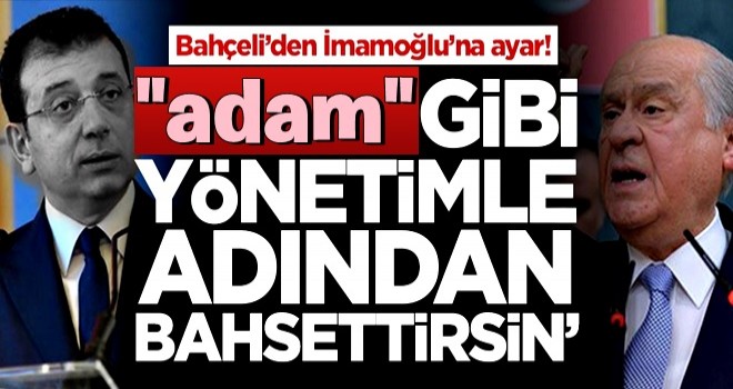 Devlet Bahçeli'den Ekrem İmamoğlu'na tepki: Adam gibi yönetimle adından bahsettirsin