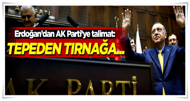 Erdoğan'dan AK Parti'ye talimat: Tepeden tırnağa...