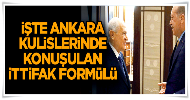 İşte Ankara kulislerinde konuşulan ittifak formülü