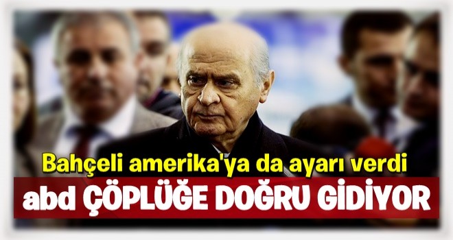 Bahçeli: ABD çöplüğe doğru gitmekte