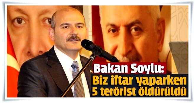 Bakan Soylu: Biz iftar yaparken 5 terörist öldürüldü