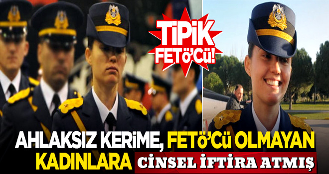 Ahlaksız Kerime FETÖ'cü olmayan kadınlara cinsel iftira atmış!