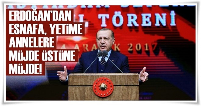 Erdoğan'dan esnafa, yetime, engelliye, annelere müjde