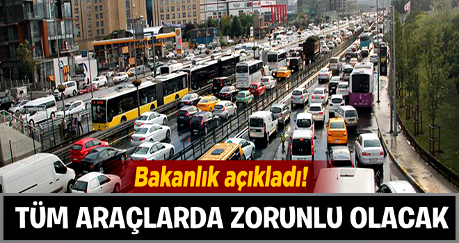 Bakanlık açıkladı! Tüm araçlarda zorunlu olacak