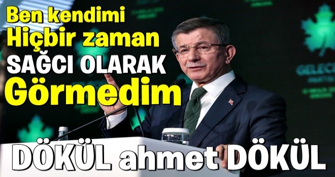 Ahmet Davutoğlu: Kendimi sağcı olarak görmedim