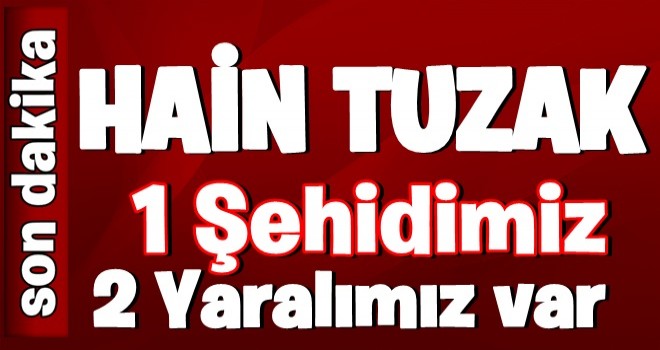 Mardin'de hain tuzak! 1 askerimiz şehit, 2 askerimiz yaralı