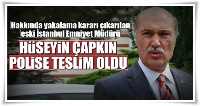 Hüseyin Çapkın polise teslim oldu