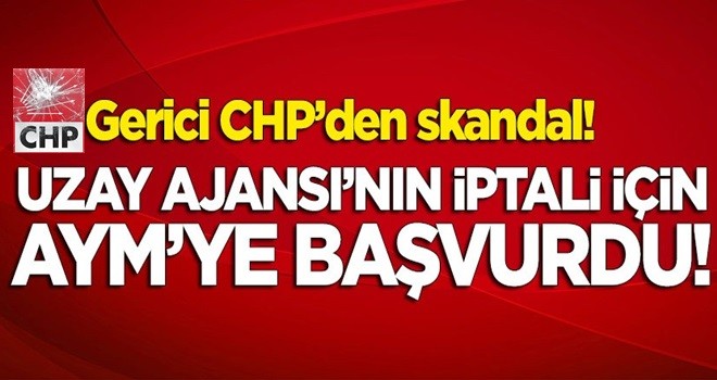 'Gerici' CHP'den skandal! Uzay Ajansı'nın iptali için AYM'ye başvurdu