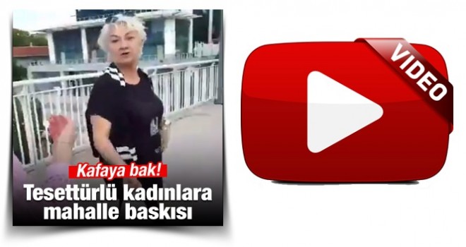 Tesettürlü kadınlara sokak ortasında mahalle baskısı!