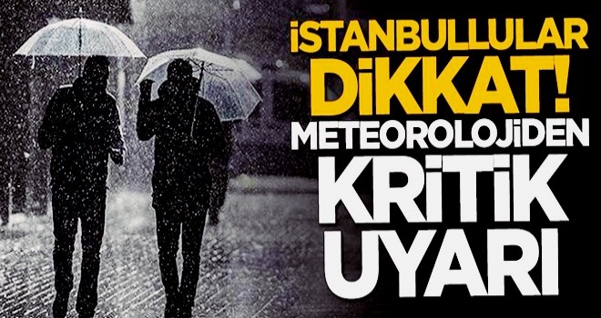 İstanbullular dikkat! Meteoroloji'den kritik yağış uyarısı