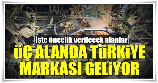 Üç alanda Türkiye markası geliyor