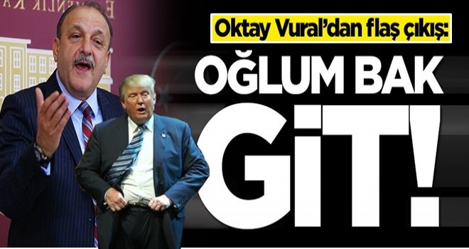 Oktay Vural'dan flaş çıkış: Oğlum bak git