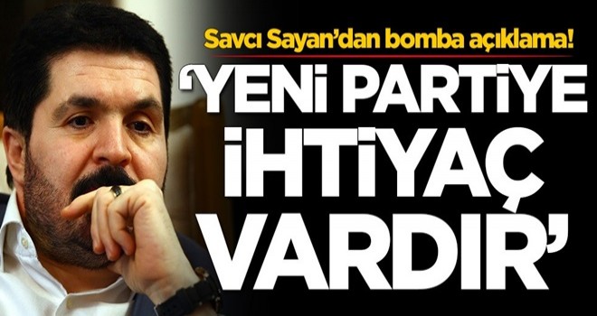 Savcı Sayan’dan bomba yeni parti çıkışı!