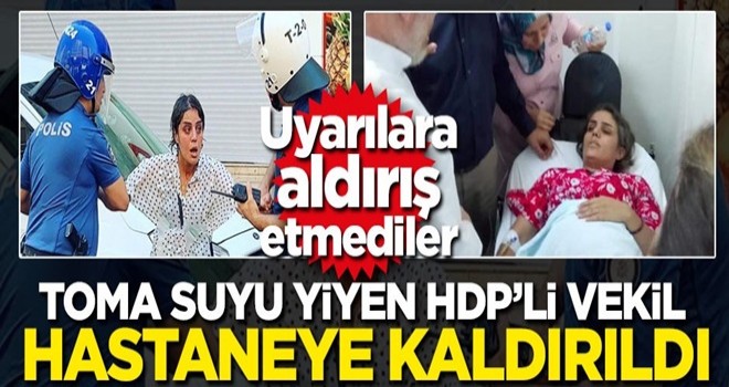 Uyarılara aldırış etmediler! TOMA suyu yiyen HDP'li vekil hastaneye kaldırıldı