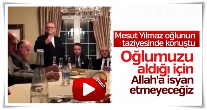 Mesut Yılmaz taziyede konuştu: İsyan etmeyeceğiz