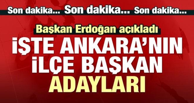 Başkan Erdoğan, Ankara ilçe başkan adaylarını açıkladı!