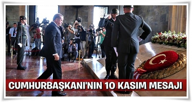 Cumhurbaşkanı Erdoğan'dan 10 Kasım mesajı