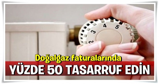 Doğalgaz faturalarında yüzde 50 tasarruf edin!