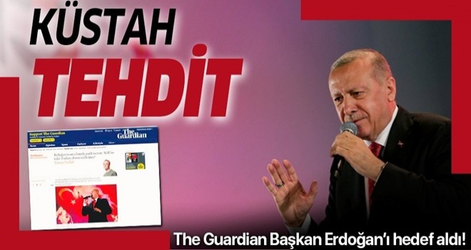 İngiliz The Guardian'dan Başkan Erdoğan'a küstah tehdit! .