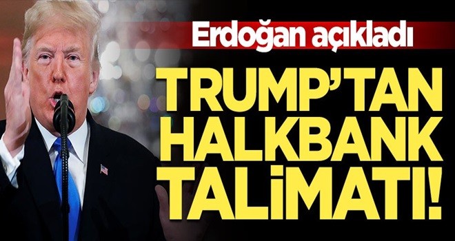 Donald Trump'tan Halkbank hamlesi: Döner dönmez talimatı vereceğim