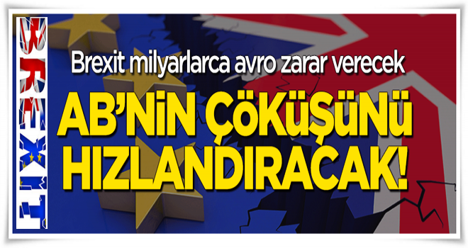 Brexit, AB'nin çöküşünü hızlandıracak!