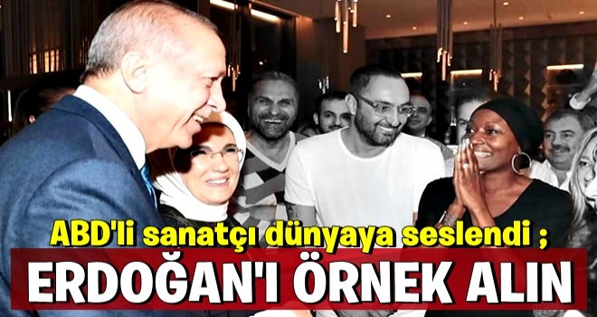 ABD'li sanatçı dünyaya seslendi: Erdoğan'ı örnek alın