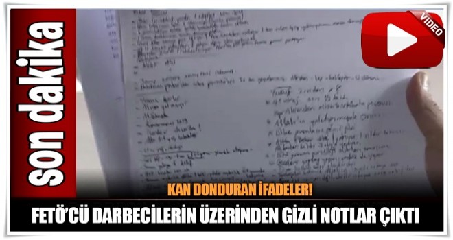 FETÖ'cü darbecinin üzerinden çıkan gizli notlardaki kan donduran ifadeler!