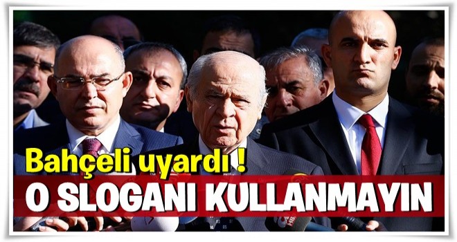 Bahçeli uyardı! O sloganı bir daha kullanmayın