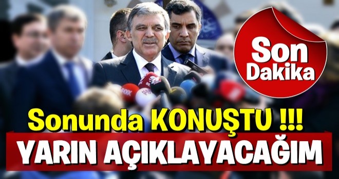 Abdullah Gül: Yarın açıklayacağım