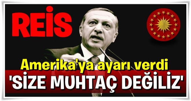 Cumhurbaşkanı Erdoğan ; BİRİLERİNİN İLERİ GARNİZONU DEĞİLİZ