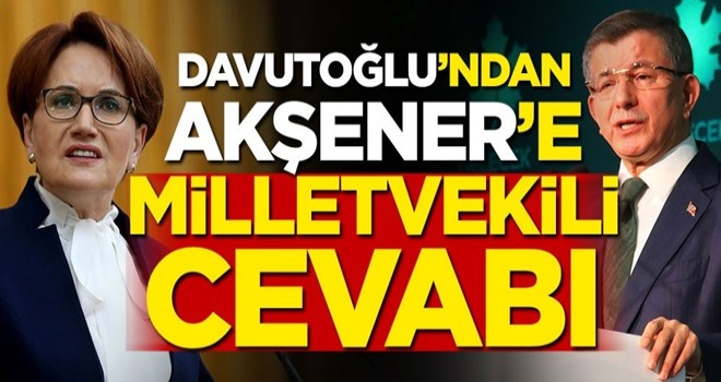 Ahmet Davutoğlu'ndan Meral Akşener'e milletvekili cevabı!