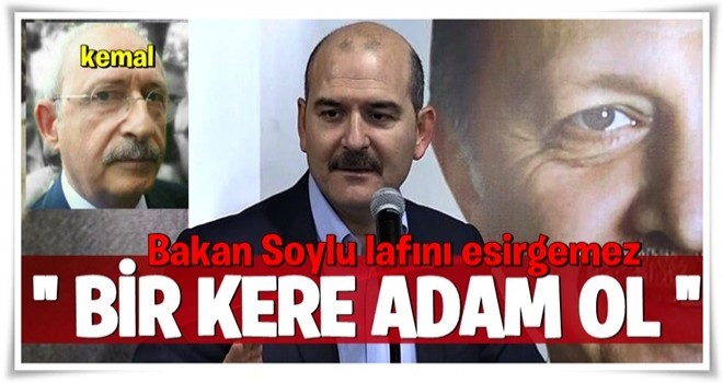 Soylu’dan Kılıçdaroğlu’na: Bir kere adam ol